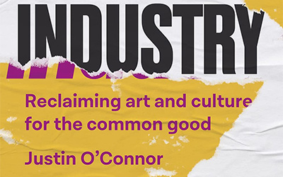 Wilfrid Prest reviews ‘Culture is Not an Industry: Reclaiming art and culture for the common good’ by Justin O’Connor